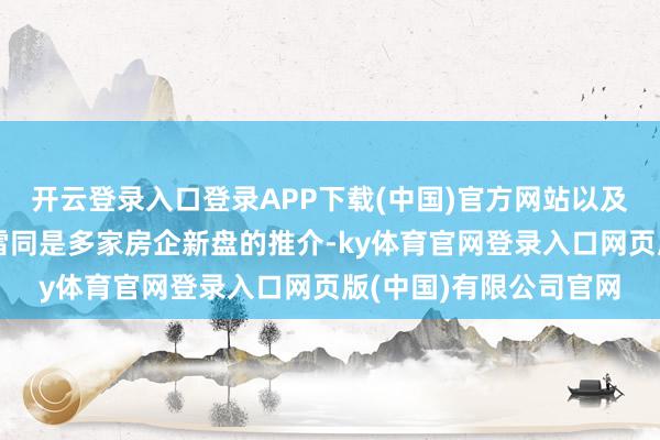 开云登录入口登录APP下载(中国)官方网站以及蚂集合团新址展示区雷同是多家房企新盘的推介-ky体育官网登录入口网页版(中国)有限公司官网
