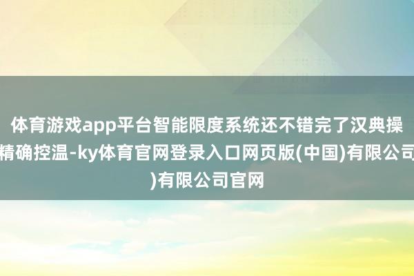 体育游戏app平台智能限度系统还不错完了汉典操控和精确控温-ky体育官网登录入口网页版(中国)有限公司官网
