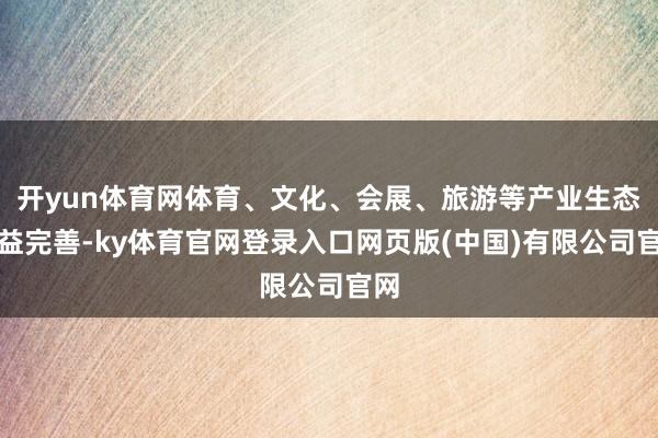 开yun体育网体育、文化、会展、旅游等产业生态日益完善-ky体育官网登录入口网页版(中国)有限公司官网