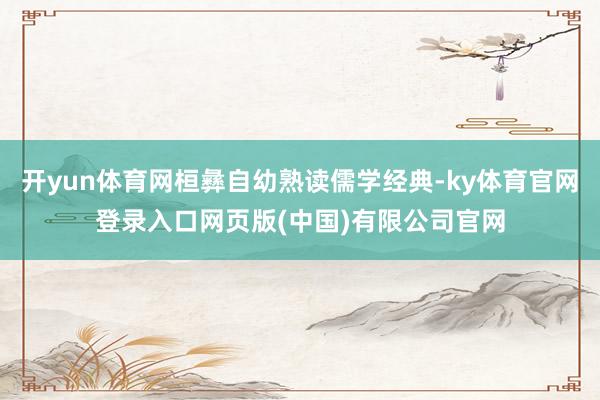 开yun体育网桓彝自幼熟读儒学经典-ky体育官网登录入口网页版(中国)有限公司官网