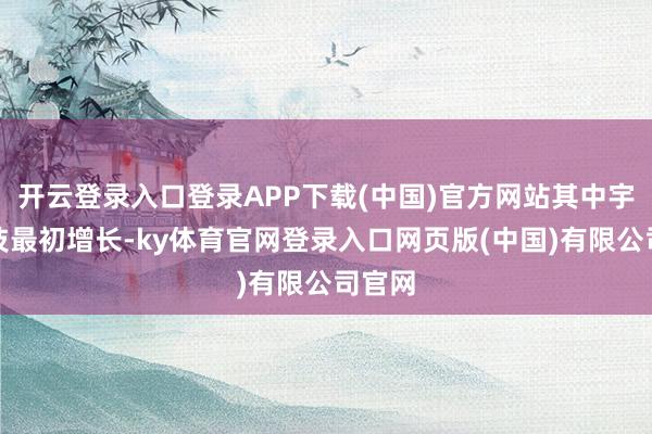 开云登录入口登录APP下载(中国)官方网站其中宇树科技最初增长-ky体育官网登录入口网页版(中国)有限公司官网
