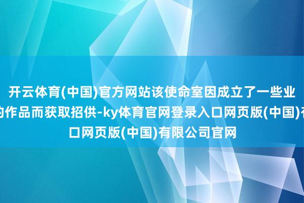 开云体育(中国)官方网站该使命室因成立了一些业界最受好评的作品而获取招供-ky体育官网登录入口网页版(中国)有限公司官网