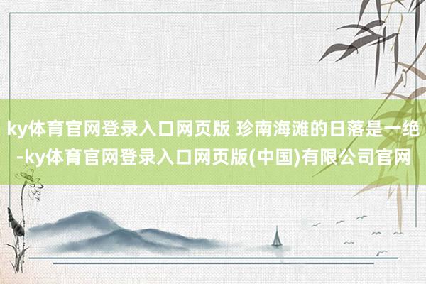 ky体育官网登录入口网页版 珍南海滩的日落是一绝-ky体育官网登录入口网页版(中国)有限公司官网