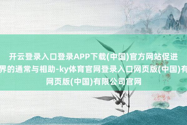 开云登录入口登录APP下载(中国)官方网站促进两边旅游业界的通常与相助-ky体育官网登录入口网页版(中国)有限公司官网