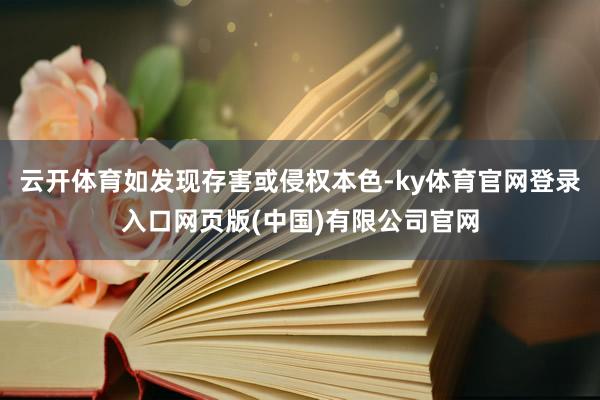 云开体育如发现存害或侵权本色-ky体育官网登录入口网页版(中国)有限公司官网