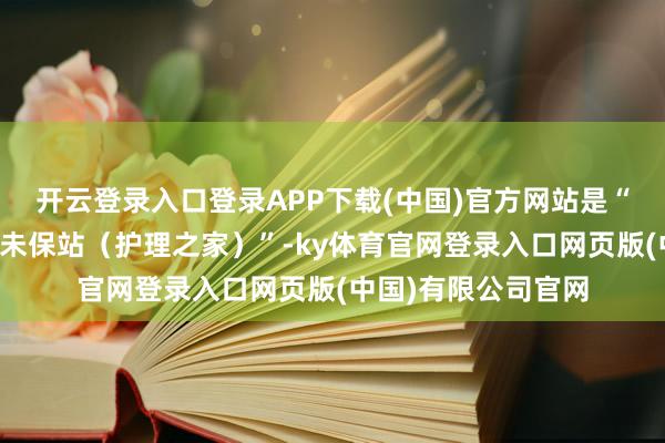 开云登录入口登录APP下载(中国)官方网站是“江苏省省级示范性未保站（护理之家）”-ky体育官网登录入口网页版(中国)有限公司官网