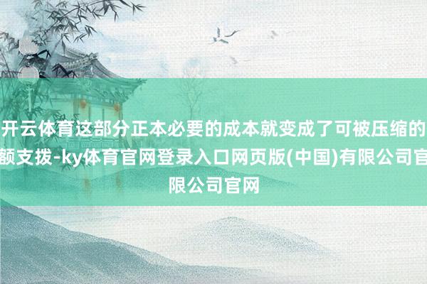 开云体育这部分正本必要的成本就变成了可被压缩的逾额支拨-ky体育官网登录入口网页版(中国)有限公司官网