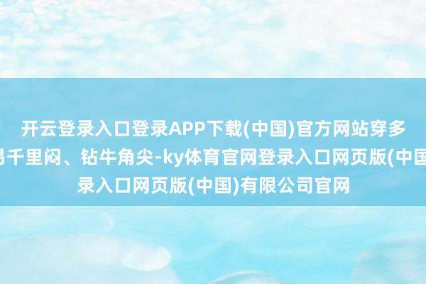 开云登录入口登录APP下载(中国)官方网站穿多了东说念主容易千里闷、钻牛角尖-ky体育官网登录入口网页版(中国)有限公司官网
