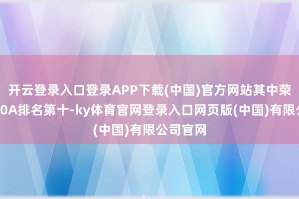 开云登录入口登录APP下载(中国)官方网站其中荣耀畅玩60A排名第十-ky体育官网登录入口网页版(中国)有限公司官网