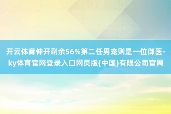 开云体育伸开剩余56%第二任男宠则是一位御医-ky体育官网登录入口网页版(中国)有限公司官网