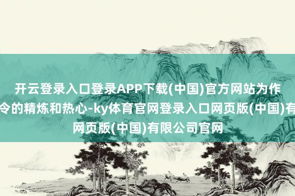 开云登录入口登录APP下载(中国)官方网站为作事者送去夏令的精炼和热心-ky体育官网登录入口网页版(中国)有限公司官网