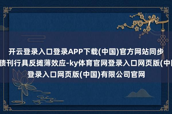 开云登录入口登录APP下载(中国)官方网站同步回购可使可换股债刊行具反摊薄效应-ky体育官网登录入口网页版(中国)有限公司官网