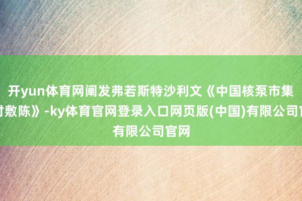 开yun体育网阐发弗若斯特沙利文《中国核泵市集商讨敷陈》-ky体育官网登录入口网页版(中国)有限公司官网